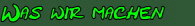 was wir machen